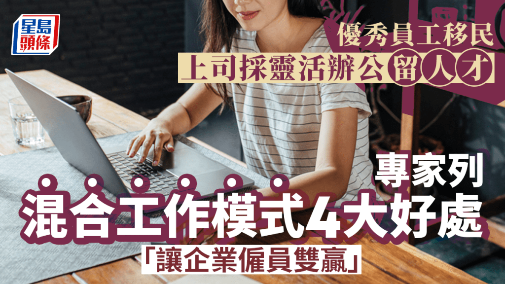 《星島頭條》優秀員工移民 上司採靈活辦公留人才 專家列混合工作模式4大好處 企業僱員雙贏